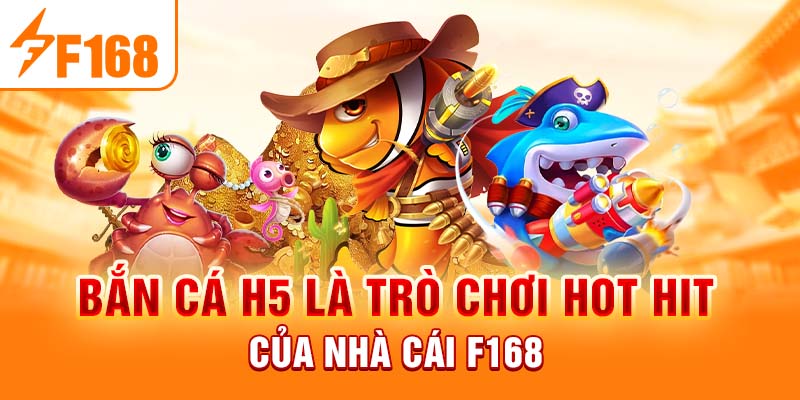 Bắn Cá H5 - Trải Nghiệm Sân Chơi Thế Hệ Mới Tại F168 Bắn cá H5 là trò chơi hot hit của nhà cái F168